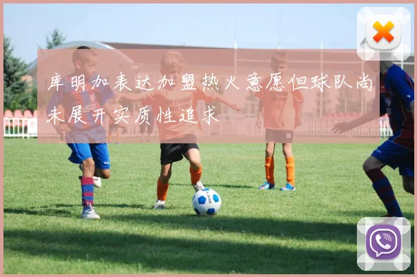 库明加表达加盟热火意愿但球队尚未展开实质性追求
