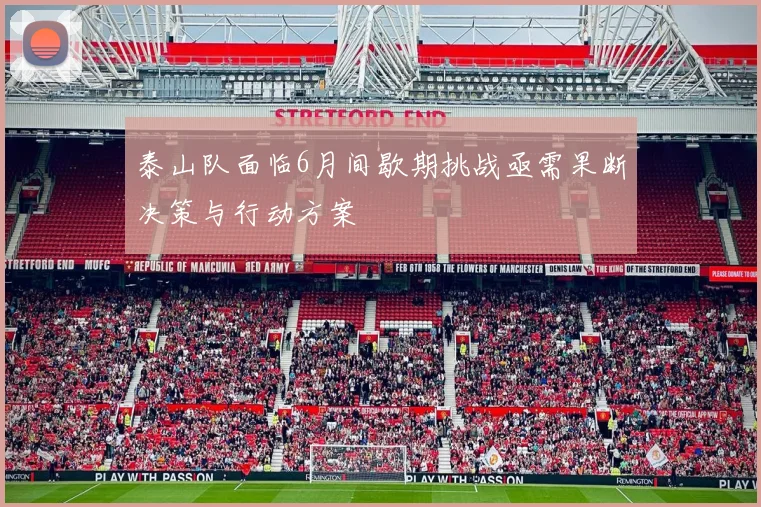 泰山队面临6月间歇期挑战亟需果断决策与行动方案